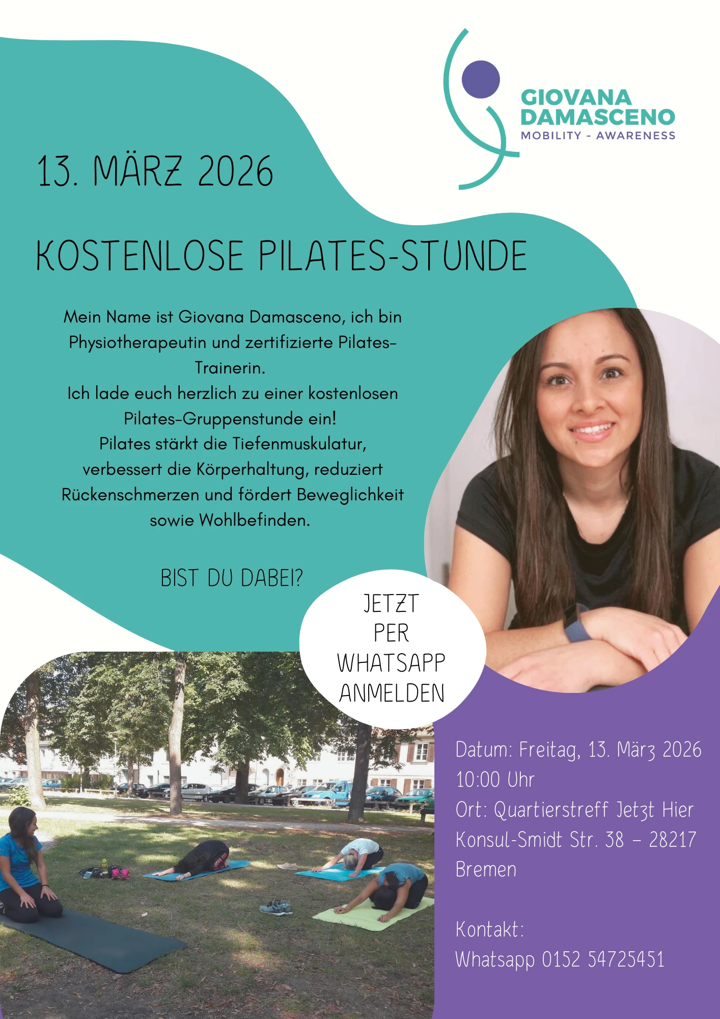 Oben befindet sich ein t&uuml;rkisfarbener Bereich mit dem Logo und Schriftzug 'Giovana Damasceno Mobility &bull; Awareness'. Darunter steht in gro&szlig;en Buchstaben das Datum '13. M&auml;rz 2026' und der Hinweis auf eine kostenlose Pilates-Stunde. Ein l&auml;ngerer Einladungstext erkl&auml;rt, dass Giovana Damasceno Physiotherapeutin und zertifizierte Pilates-Trainerin ist und zu einer kostenlosen Gruppenstunde einl&auml;dt. Ein gr&uuml;ner Kasten mit der Frage 'Bist du dabei?' und ein grauer Kreis mit dem Hinweis 'Jetzt per WhatsApp anmelden' sind mittig platziert. Rechts unten steht ein lila Kasten mit den Veranstaltungsdetails: Datum, Uhrzeit, Ort und WhatsApp-Kontakt. Links unten ist ein Foto von drei Personen auf Yogamatten im Freien, die Pilates-&Uuml;bungen machen. Die Gestaltung ist klar gegliedert, mit verschiedenen Farbfl&auml;chen und gut lesbarer Schrift.
